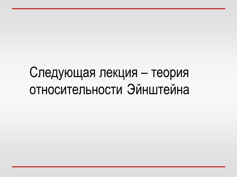 Следующая лекция – теория относительности Эйнштейна